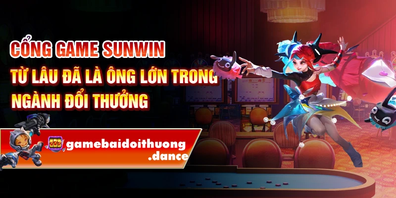 Cổng game Sunwin từ lâu đã là ông lớn trong ngành đổi thưởng