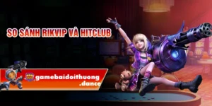 So Sánh Rikvip Và Hitclub