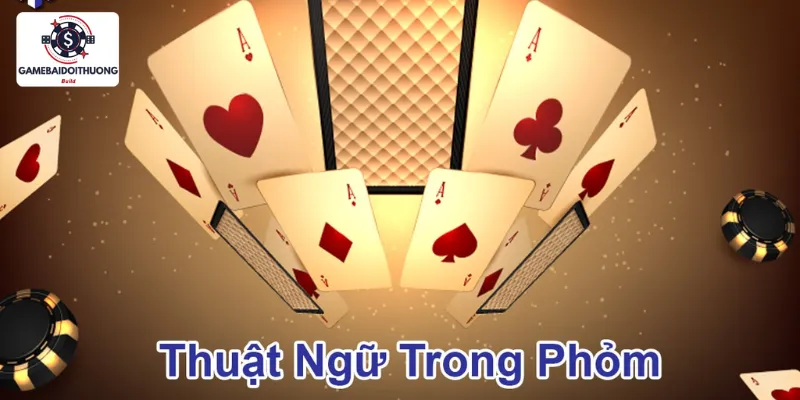 Các Thuật Ngữ Trong Game Bài Phỏm