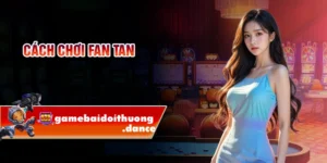 Cách Chơi Fan Tan Cổ Điển