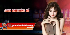 Cách Chơi Rồng Hổ